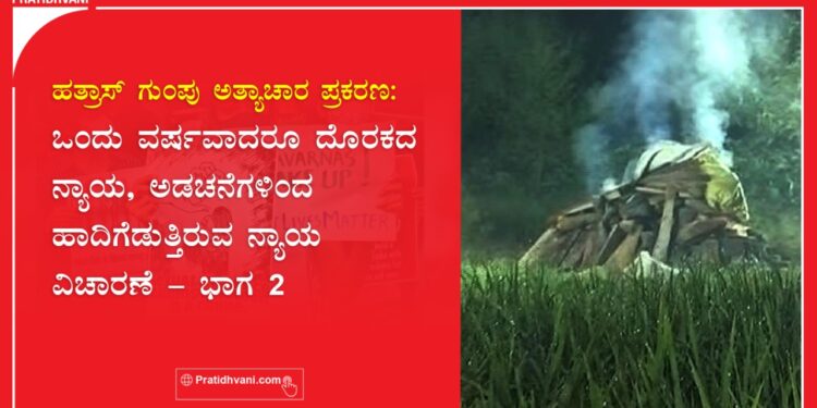ಹತ್ರಾಸ್ ಗುಂಪು ಅತ್ಯಾಚಾರ ಪ್ರಕರಣ: ತೀವ್ರವಾದ ಜಾತೀಯತೆ, ಆರೋಪಿತರ ಕೇಳದ ಕೂಗು, ರಾಜಕೀಯ ಮುಖಂಡರ ನಿರಾಗಮನ (ಭಾಗ 2)