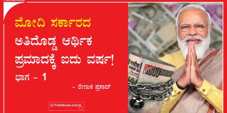 ಮೋದಿ ಸರ್ಕಾರದ ಅತಿದೊಡ್ಡ ಆರ್ಥಿಕ ಪ್ರಮಾದಕ್ಕೆ ಐದು ವರ್ಷ!