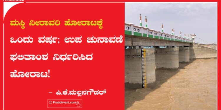 ಮಸ್ಕಿ ನೀರಾವರಿ ಹೋರಾಟಕ್ಕೆ ಒಂದು ವರ್ಷ; ಉಪ ಚುನಾವಣೆ ಫಲಿತಾಂಶ ನಿರ್ಧರಿಸಿದ ಹೋರಾಟ!