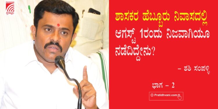 ಶಾಸಕರ ಹೆಬ್ಬೂರು ನಿವಾಸದಲ್ಲಿ ಆಗಸ್ಟ್ 1ರಂದು ನಿಜವಾಗಿಯೂ ನಡೆದಿದ್ದೇನು?