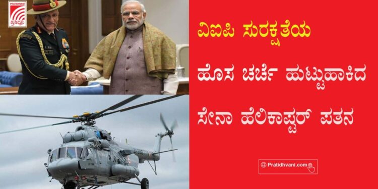 ವಿಐಪಿ ಸುರಕ್ಷತೆಯ ಹೊಸ ಚರ್ಚೆ ಹುಟ್ಟುಹಾಕಿದ ಸೇನಾ ಹೆಲಿಕಾಪ್ಟರ್ ಪತನ