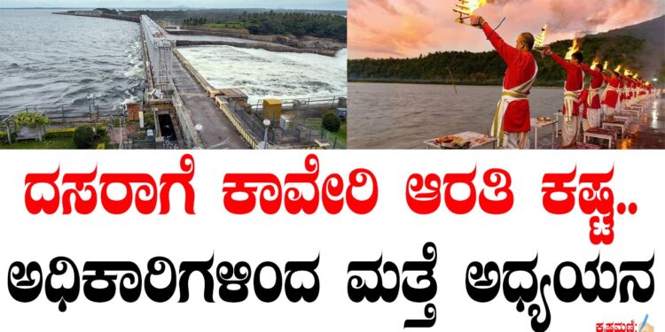 ದಸರಾಗೆ ಕಾವೇರಿ ಆರತಿ ಕಷ್ಟ.. ಅಧಿಕಾರಿಗಳಿಂದ ಮತ್ತೆ ಅಧ್ಯಯನ