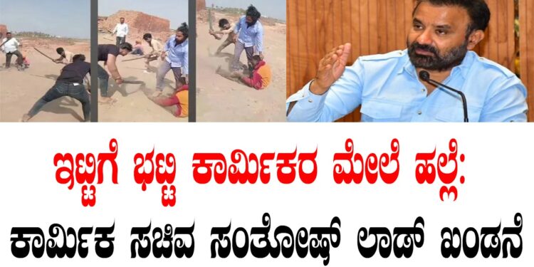 ಇಟ್ಟಿಗೆ ಭಟ್ಟಿ ಕಾರ್ಮಿಕರ ಮೇಲೆ ಹಲ್ಲೆ: ಕಾರ್ಮಿಕ ಸಚಿವ ಸಂತೋಷ್ ಲಾಡ್ ಖಂಡನೆ