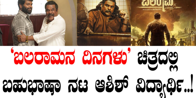 ‘ಬಲರಾಮನ ದಿನಗಳು’ ಚಿತ್ರದಲ್ಲಿ ಬಹುಭಾಷಾ ನಟ ಆಶಿಶ್ ವಿದ್ಯಾರ್ಥಿ..!