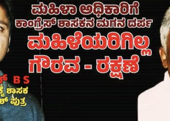 ಕಾಂಗ್ರೆಸ್ ಶಾಸಕನ ಪುತ್ರನ ಮಿತಿ ಮೀರಿದ ದರ್ಪ – ಮಹಿಳಾ ಅಧಿಕಾರಿಗಳಿಗೆ ಅವಾಚ್ಯ ನಿಂದನೆ..ಆವಾಜ್!