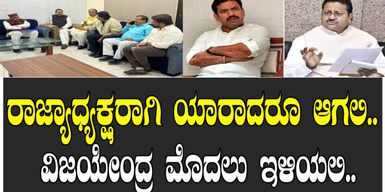 ರಾಜ್ಯಾಧ್ಯಕ್ಷರಾಗಿ ಯಾರಾದರೂ ಆಗಲಿ.. ವಿಜಯೇಂದ್ರ ಮೊದಲು ಇಳಿಯಲಿ..