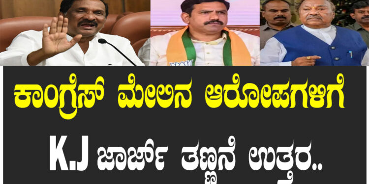 ಕಾಂಗ್ರೆಸ್‌ ಮೇಲಿನ ಆರೋಪಗಳಿಗೆ K.J ಜಾರ್ಜ್‌ ತಣ್ಣನೆ ಉತ್ತರ..
