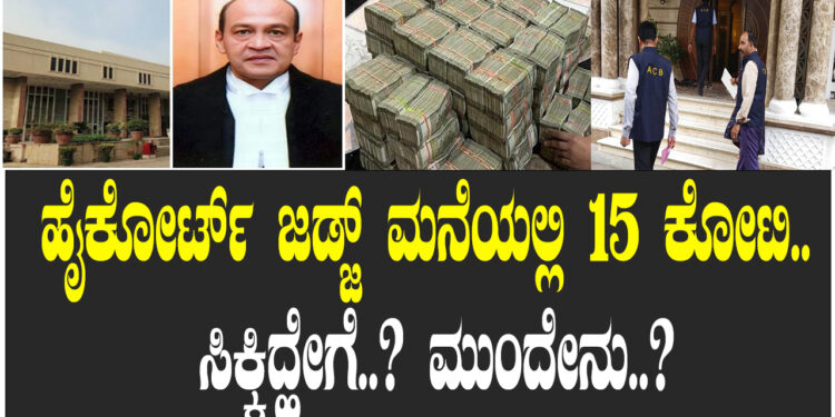 ಹೈಕೋರ್ಟ್ ಜಡ್ಜ್ ಮನೆಯಲ್ಲಿ 15 ಕೋಟಿ.. ಸಿಕ್ಕಿದ್ಹೇಗೆ..? ಮುಂದೇನು..?
