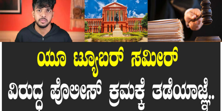ಯೂ ಟ್ಯೂಬರ್​ ಸಮೀರ್​ ವಿರುದ್ಧ ಪೊಲೀಸ್​ ಕ್ರಮಕ್ಕೆ ತಡೆಯಾಜ್ಞೆ..