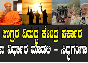 ಉಗ್ರರ ವಿರುದ್ಧ ಕೇಂದ್ರ ಸರ್ಕಾರ ಕಠಿಣ ನಿರ್ಧಾರ ಮಾಡಲಿ – ಸಿದ್ಧಗಂಗಾ ಶ್ರೀ