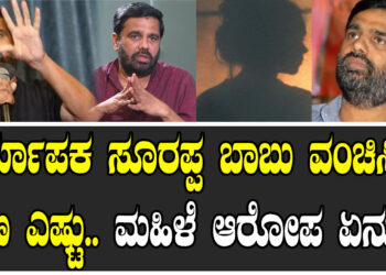 ನಿರ್ಮಾಪಕ ಸೂರಪ್ಪ ಬಾಬು ವಂಚಿಸಿದ ಹಣ ಎಷ್ಟು.. ಮಹಿಳೆ ಆರೋಪ ಏನು..?