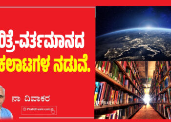 ಚರಿತ್ರೆ-ವರ್ತಮಾನದ ತಾಕಲಾಟಗಳ ನಡುವೆ,,,,