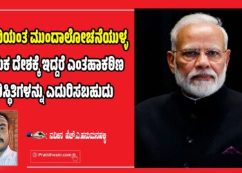 ಮೋದಿಯಂತ ಮುಂದಾಲೋಚನೆಯುಳ್ಳ ನಾಯಕ ದೇಶಕ್ಕೆಇದ್ದರೆ ಎಂತಹಾಕಠಿಣ ಪರಿಸ್ಥಿತಿಗಳನ್ನು ಎದುರಿಸಬಹುದು