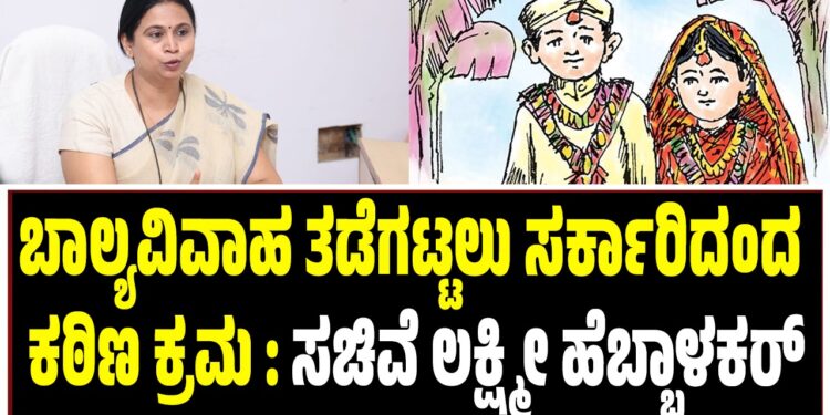 ಬಾಲ್ಯವಿವಾಹ ತಡೆಗಟ್ಟಲು ಸರ್ಕಾರಿದಂದ ಕಠಿಣ ಕ್ರಮ : ಸಚಿವೆ ಲಕ್ಷ್ಮೀ ಹೆಬ್ಬಾಳಕರ್
