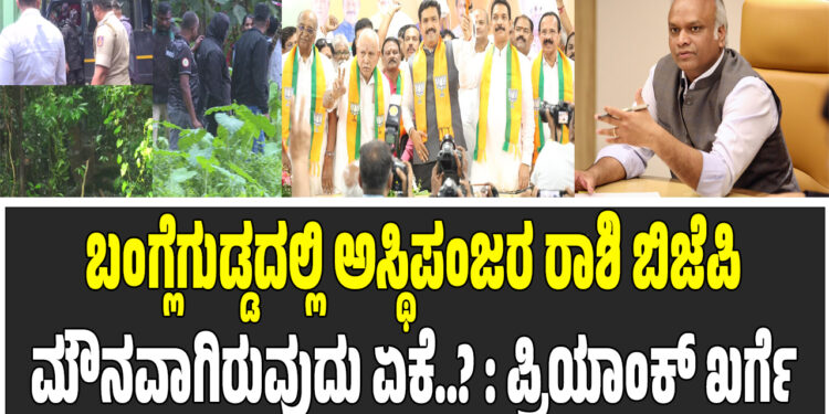 ಬಂಗ್ಲೆಗುಡ್ಡದಲ್ಲಿ ಅಸ್ಥಿಪಂಜರಗಳ ರಾಶಿಯೇ ಕಂಡಿದೆ..? – ಬಿಜೆಪಿ ಈಗ ಮೌನವಾಗಿರುವುದು ಏಕೆ..? : ಪ್ರಿಯಾಂಕ್ ಖರ್ಗೆ
