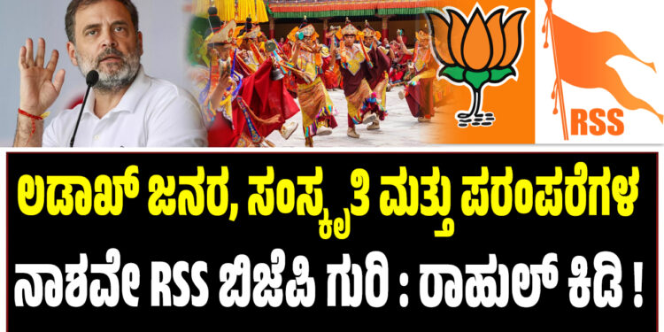 ಲಡಾಖ್ ಜನರ, ಸಂಸ್ಕೃತಿ ಮತ್ತು ಪರಂಪರೆಗಳ ನಾಶವೇ RSS ಬಿಜೆಪಿ ಗುರಿ : ರಾಹುಲ್ ಕಿಡಿ !