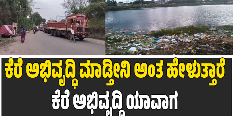 ಕೆರೆ ಅಭಿವೃದ್ಧಿ ಮಾಡ್ತೀನಿ ಅಂತ ಹೇಳುತ್ತಾರೆ ಕೆರೆ ಅಭಿವೃದ್ಧಿ ಯಾವಾಗ