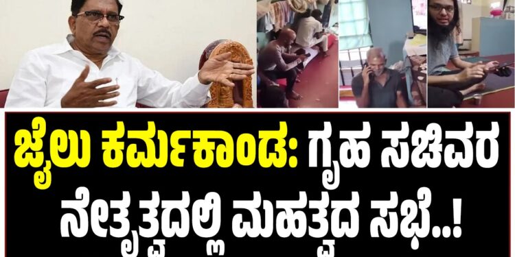 ಜೈಲು ಕರ್ಮಕಾಂಡ: ಗೃಹ ಸಚಿವರ ನೇತೃತ್ವದಲ್ಲಿ ಮಹತ್ವದ ಸಭೆ