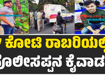 7 ಕೋಟಿ ರಾಬರಿಯಲ್ಲಿ ಪೊಲೀಸಪ್ಪನ ಕೈವಾಡ..?
