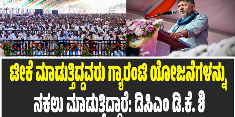 ಟೀಕೆ ಮಾಡುತ್ತಿದ್ದವರು ಗ್ಯಾರಂಟಿ ಯೋಜನೆಗಳನ್ನು ನಕಲು ಮಾಡುತ್ತಿದ್ದಾರೆ: ಡಿಸಿಎಂ ಡಿ.ಕೆ. ಶಿ