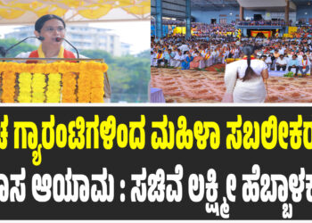 ಪಂಚ ಗ್ಯಾರಂಟಿಗಳಿಂದ ಮಹಿಳಾ ಸಬಲೀಕರಣಕ್ಕೆ ಹೊಸ ಆಯಾಮ : ಸಚಿವೆ ಲಕ್ಷ್ಮೀ ಹೆಬ್ಬಾಳಕರ್