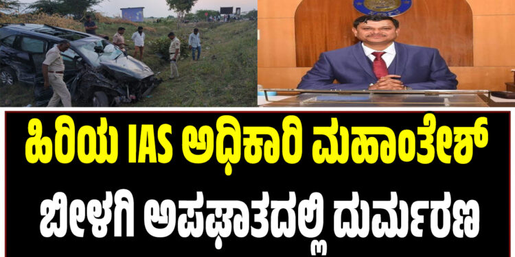 ಹಿರಿಯ IAS ಅಧಿಕಾರಿ ಮಹಾಂತೇಶ್ ಬೀಳಗಿ ಅಪಘಾತದಲ್ಲಿ ದುರ್ಮರಣ