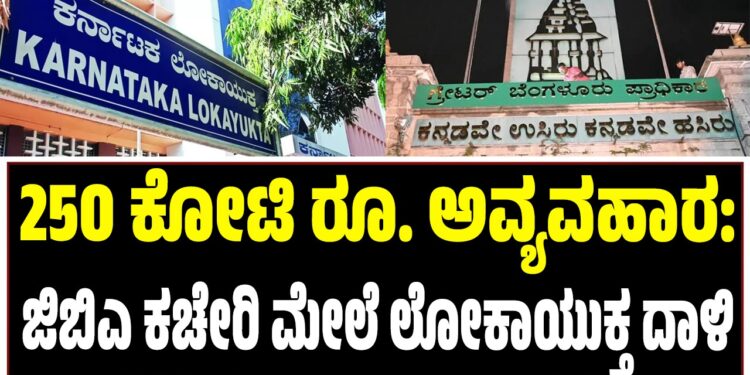 250 ಕೋಟಿ ರೂ. ಅವ್ಯವಹಾರ: ಜಿಬಿಎ ಕಚೇರಿ ಮೇಲೆ ಲೋಕಾಯುಕ್ತ ದಾಳಿ