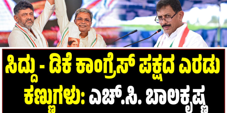 ಸಿದ್ದು – ಡಿಕೆ ಕಾಂಗ್ರೆಸ್ ಪಕ್ಷದ ಎರಡು ಕಣ್ಣುಗಳು: ಎಚ್.ಸಿ. ಬಾಲಕೃಷ್ಣ