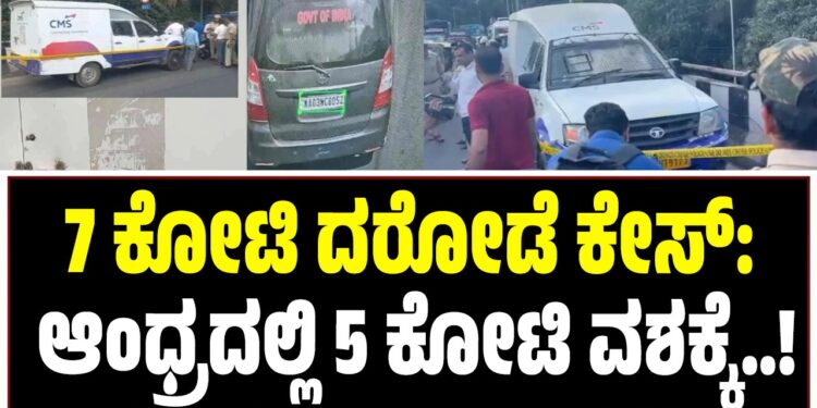 ಬೆಂಗಳೂರಿನಲ್ಲಿ 7 ಕೋಟಿ ದರೋಡೆ ಕೇಸ್: ಆಂಧ್ರದಲ್ಲಿ 5 ಕೋಟಿ ವಶಕ್ಕೆ‌