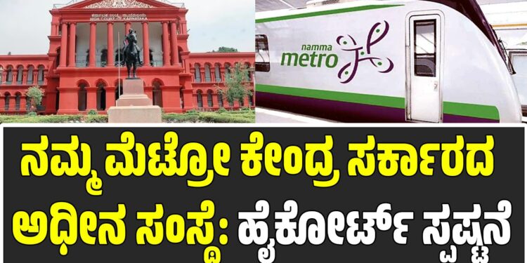 ನಮ್ಮ ಮೆಟ್ರೋ ಕೇಂದ್ರ ಸರ್ಕಾರದ ಅಧೀನ ಸಂಸ್ಥೆ: ಹೈಕೋರ್ಟ್‌ ಮಹತ್ವದ ಸ್ಪಷ್ಟನೆ