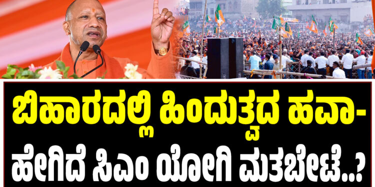 ಬಿಹಾರದಲ್ಲಿ ಹಿಂದುತ್ವದ ಹವಾ- ಹೇಗಿದೆ ಸಿಎಂ ಯೋಗಿ ಮತಬೇಟೆ..?