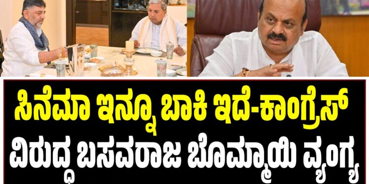 ಸಿನೆಮಾ ಇನ್ನೂ ಬಾಕಿ ಇದೆ-ಕಾಂಗ್ರೆಸ್ ವಿರುದ್ಧ ಬಸವರಾಜ ಬೊಮ್ಮಾಯಿ ವ್ಯಂಗ್ಯ