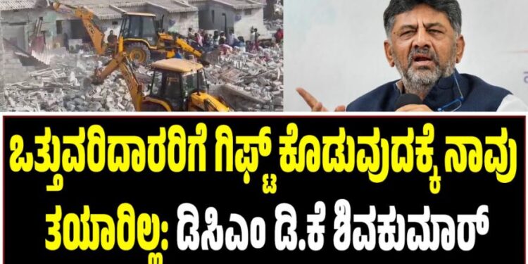ಒತ್ತುವರಿದಾರರಿಗೆ ಗಿಫ್ಟ್ ಕೊಡುವುದಕ್ಕೆ ನಾವು ತಯಾರಿಲ್ಲ: ಡಿಸಿಎಂ ಡಿ.ಕೆ ಶಿವಕುಮಾರ್