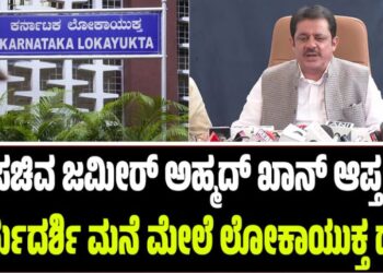 ಸಚಿವ ಜಮೀರ್ ಅಹ್ಮದ್ ಖಾನ್ ಆಪ್ತ ಕಾರ್ಯದರ್ಶಿ ಮನೆ ಮೇಲೆ ಲೋಕಾಯುಕ್ತ ದಾಳಿ