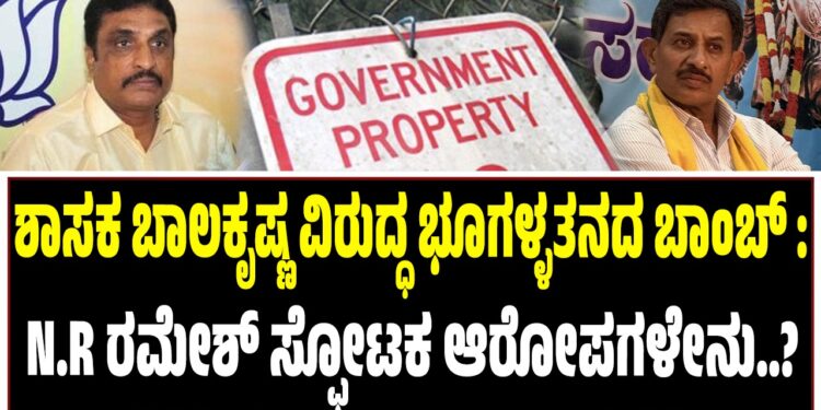 ಶಾಸಕ ಬಾಲಕೃಷ್ಣ ವಿರುದ್ಧ ಭೂಗಳ್ಳತನದ ಬಾಂಬ್‌ : ಎನ್‌ ಆರ್‌ ರಮೇಶ್‌ ಸ್ಫೋಟಕ ಆರೋಪಗಳೇನು..?