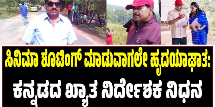 ಸಿನಿಮಾ ಶೂಟಿಂಗ್‌ ಮಾಡುವಾಗಲೇ ಹೃದಯಾಘಾತ: ಕನ್ನಡದ ಖ್ಯಾತ ನಿರ್ದೇಶಕ ನಿಧನ