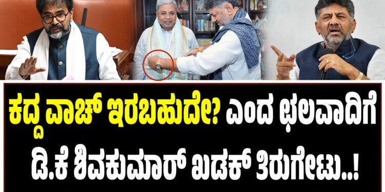 ಕದ್ದ ವಾಚ್‌ ಇರಬಹುದೇ? ಎಂದ ಛಲವಾದಿ ಬಾಯಿ ಮುಚ್ಚಿಸಿದ ಡಿ.ಕೆ ಶಿವಕುಮಾರ್‌