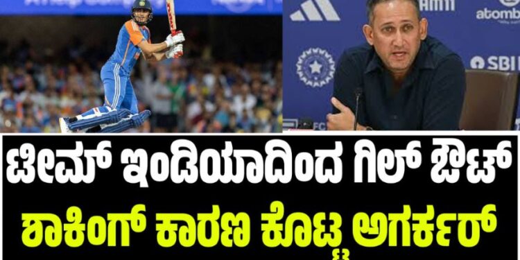 ಟೀಮ್ ಇಂಡಿಯಾದಿಂದ ಶುಭಮನ್ ಗಿಲ್ ಔಟ್: ಶಾಕಿಂಗ್ ಕಾರಣ ಕೊಟ್ಟ ಅಗರ್ಕರ್