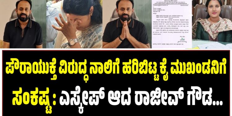 ಪೌರಾಯುಕ್ತೆ ವಿರುದ್ಧ ನಾಲಿಗೆ ಹರಿಬಿಟ್ಟ ಕೈ ಮುಖಂಡನಿಗೆ ಸಂಕಷ್ಟ : ಎಸ್ಕೇಪ್ ಆದ ರಾಜೀವ್‌ ಗೌಡ…