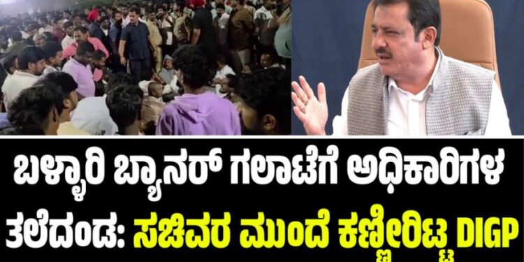 ಬಳ್ಳಾರಿ ಬ್ಯಾನರ್ ಗಲಾಟೆಗೆ ಅಧಿಕಾರಿಗಳ ತಲೆದಂಡ: ಸಚಿವರ ಮುಂದೆ ಕಣ್ಣೀರಿಟ್ಟ DIGP