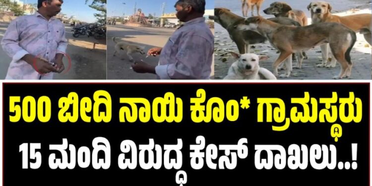 500 ಬೀದಿ ನಾಯಿ ಕೊಂ* ಗ್ರಾಮಸ್ಥರು : 15 ಮಂದಿ ವಿರುದ್ಧ ಕೇಸ್ ದಾಖಲು