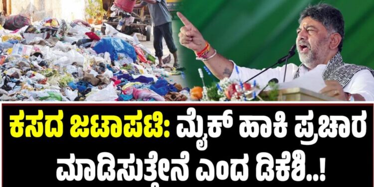 D. K. Shivakumar: ಕಸದ ಜಟಾಪಟಿ: ಮೈಕ್ ಹಾಕಿ ಪ್ರಚಾರ ಮಾಡಿಸುತ್ತೇನೆ ಎಂದ ಡಿ.ಕೆ ಶಿವಕುಮಾರ್‌