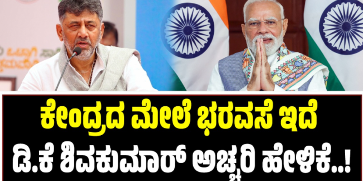 ಕೇಂದ್ರ ಸರ್ಕಾರದ ಮೇಲೆ ಭರವಸೆ ಇದೆ: ಡಿಸಿಎಂ ಡಿ.ಕೆ ಶಿವಕುಮಾರ್ ಅಚ್ಚರಿ ಹೇಳಿಕೆ