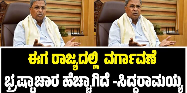 ಈಗ ರಾಜ್ಯದಲ್ಲಿ  ವರ್ಗಾವಣೆ ಭ್ರಷ್ಟಾಚಾರ ಹೆಚ್ಚಾಗಿದೆ -ಸಿದ್ದರಾಮಯ್ಯ