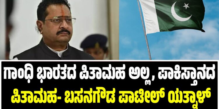 ಗಾಂಧಿ ಭಾರತದ ಪಿತಾಮಹ ಅಲ್ಲ, ಪಾಕಿಸ್ತಾನದ ಪಿತಾಮಹ- ಬಸನಗೌಡ ಪಾಟೀಲ್ ಯತ್ನಾಳ್