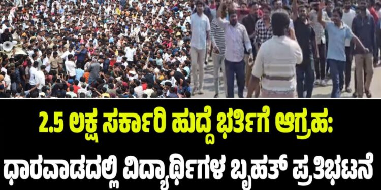 2.5 ಲಕ್ಷ ಸರ್ಕಾರಿ ಹುದ್ದೆ ಭರ್ತಿಗೆ ಆಗ್ರಹ: ಧಾರವಾಡದಲ್ಲಿ ವಿದ್ಯಾರ್ಥಿಗಳ ಬೃಹತ್ ಪ್ರತಿಭಟನೆ