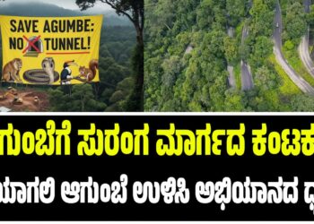 ಆಗುಂಬೆಗೆ ಸುರಂಗ ಮಾರ್ಗ, ಡಬಲ್ ಲೇನ್ ರಸ್ತೆಯ ಕಂಟಕ :  ಗಟ್ಟಿಯಾಗಲಿ ಆಗುಂಬೆ ಉಳಿಸಿ ಅಭಿಯಾನದ ಧ್ವನಿ..!
