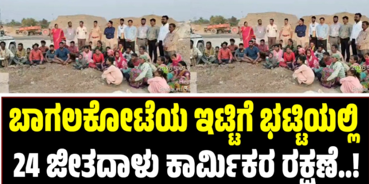 ಬಾಗಲಕೋಟೆಯ ಇಟ್ಟಿಗೆ ಭಟ್ಟಿಯಲ್ಲಿ 24 ಜೀತದಾಳು ಕಾರ್ಮಿಕರ ರಕ್ಷಣೆ