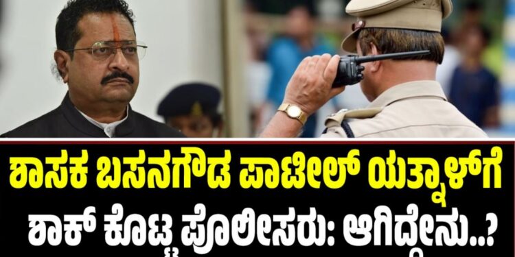 ಶಾಸಕ ಬಸನಗೌಡ ಪಾಟೀಲ್​​ ಯತ್ನಾಳ್​​ಗೆ ಶಾಕ್​​ ಕೊಟ್ಟ ಪೊಲೀಸರು: ಆಗಿದ್ದೇನು..?