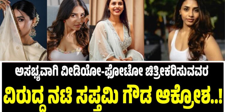 ಅಸಭ್ಯವಾಗಿ ವೀಡಿಯೋ-ಫೋಟೋ ಚಿತ್ರೀಕರಿಸುವವರ ವಿರುದ್ಧ ನಟಿ ಸಪ್ತಮಿ ಗೌಡ ಆಕ್ರೋಶ..!